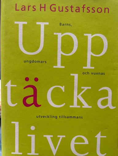 Upptäcka livet : om barns, ungdomars och vuxnas utveckling tillsammans; Lars H. Gustafsson; 1996