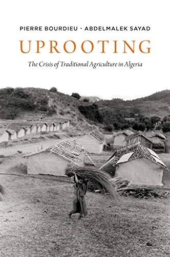 Uprooting : the crisis of traditional agriculture in Algeria; Pierre Bourdieu, Abdelmalek Sayad, Paul A. Silverstein; 2020
