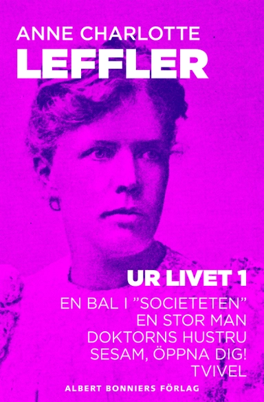 Ur livet 1. En bal i "sociteten" ; En stor man ; Doktorns hustru ; Sesam, öppna dig! ; Tvivel; Anne Charlotte Leffler; 2013