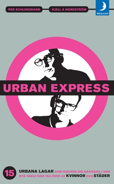 Urban express : 15 urbana lagar som hjälper dig navigera i den nya värld som tas över av kvinnor och städer; Kjell A. Nordström, Per Schlingmann; 2015