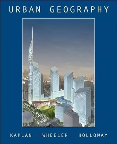 Urban geography; David H. Kaplan, James O. Wheeler, Steven R. Holloway, T. W. Hodler; 2004