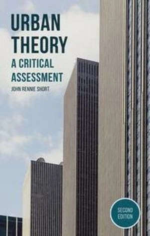 Urban theory : a critical assessment; John R. Short; 2014