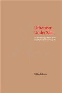 Urbanism Under Sail : An Archaeology of Fluit Ships in Early Modern Everyday Life