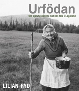 Urfödan : om självhushållets mat hos folk i Lappland; Lilian Ryd; 2015