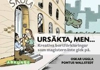 Ursäkta, men... : kreativa bortförklaringar som magistern inte gick på; Oskar Uggla; 2014
