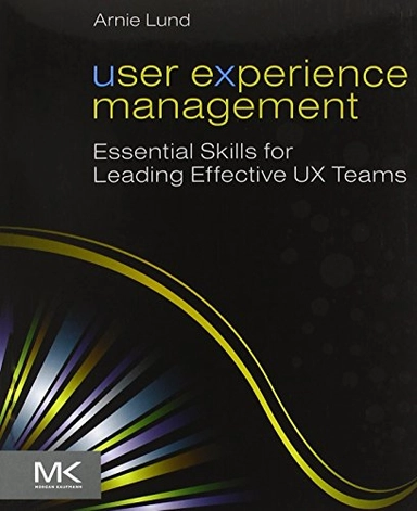 User experience management : essential skills for leading effective UX teams; Arnie Lund; 2011