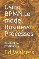Using BPMN to model business processes : handbook for practioners; Ed Walters; 2020