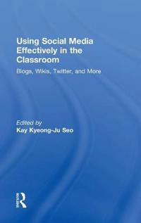Using social media effectively in the classroom : blogs, wikis, twitter, and more; Kay Kyeong-Ju Seo; 2013