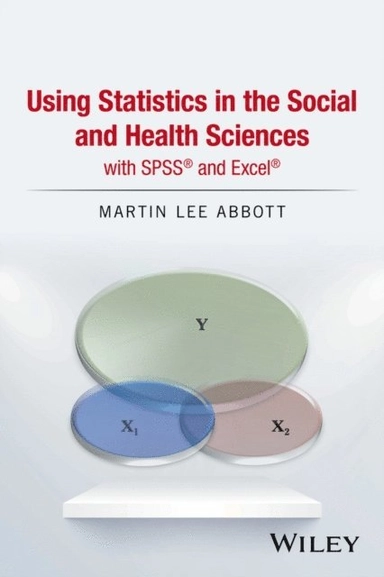 Using statistics in the social and health sciences with SPSS and Excel / Martin Lee Abbott