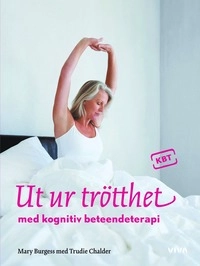 Ut ur trötthet med kognitiv beteendeterapi; Mary Burgess, Trudie Chalder; 2008