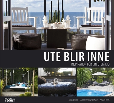Ute blir inne : inspiration för din utemiljö; Anna Braun; 2012