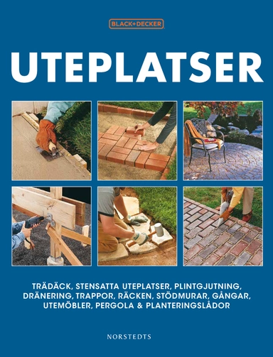 Uteplatser : trädäck, stensatta uteplatser, plintgjutning, dränering, trappor, räcken...; Black & Decker; 2015