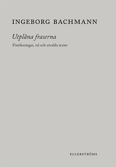 Utplåna fraserna. Föreläsningar, tal och utvalda texter; Ingeborg Bachmann; 2016