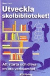Utveckla skolbiblioteket! : att starta och driva en bra verksamhet; Maud Hell; 2008