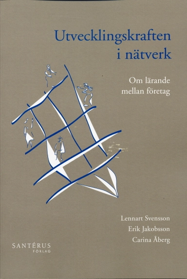 Utvecklingskraften i nätverk : Om lärande mellan företag; Lennart Svensson, Erik Jakobsson, Carina Åberg; 2001