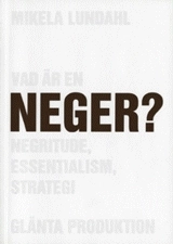 Vad är en neger? : Negritude, essentialism, strategi; Mikela Lundahl; 2005