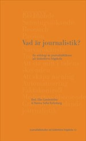 Vad är journalistik? : en antologi av journalistiklärare på Södertörns högskola