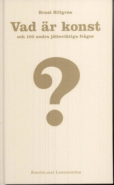 Vad är konst och 100 andra jätteviktiga frågor; Ernst Billgren; 2008