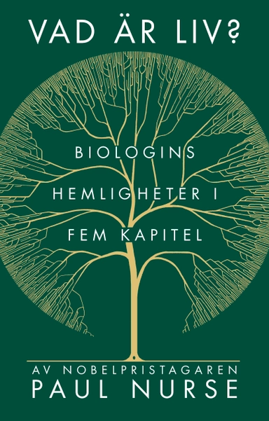 Vad är liv? : biologins hemligheter i fem kapitel; Paul Nurse; 2022