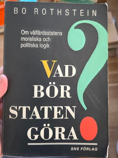 Vad bör staten göra? : om välfärdsstatens moraliska och politiska logik; Bo Rothstein; 1994
