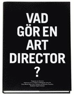 Vad gör en art director? : tjugonio art directors beskriver ett av världens underligaste yrken för Clara Block Hane, Sara Teleman och Rebecka Tarschys; Clara Block Hane; 2006