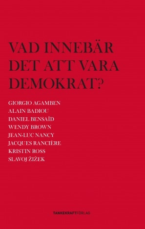 Vad innebär det att vara demokrat?; Slavoj Zizek, Giorgio Agamben, Jacques Ranciere, Wendy Brown; 2010