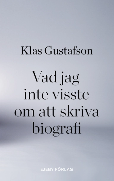 Vad jag inte visste om att skriva biografi; Klas Gustafson; 2024