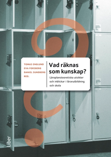 Vad räknas som kunskap? : läroplansteoretiska utsikter och inblickar i lärarutbildning och skola