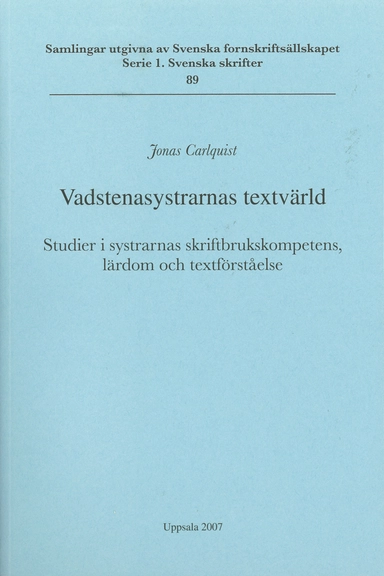 Vadstenasystrarnas textvärld : studier i systrarnas skriftbrukskompetens, lärdom och textförståelse = The textual world of the Vadstena sisters : studies in the literacy, learning and textual understanding of the nuns