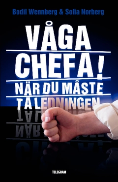 Våga chefa! : när du måste ta ledningen; Bodil Wennberg, Sofia Norberg; 2015