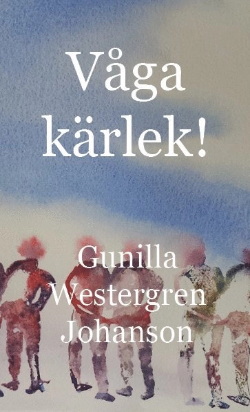 Våga kärlek; Gunilla Westergren Johanson; 2015
