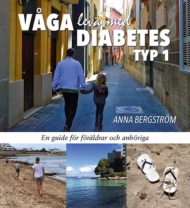 Våga leva med Diabetes typ 1: en guide för föräldrar och anhöriga; Anna Bergström; 2016