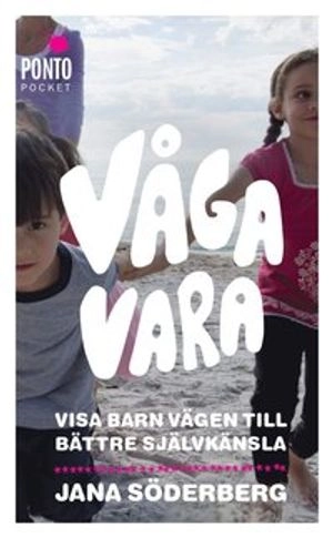 Våga vara : visa barn vägen till bättre självkänsla; Jana Söderberg; 2013