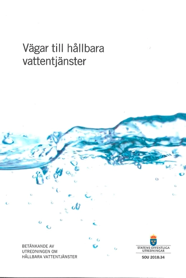 Vägar till hållbara vattentjänster. SOU 2018:34 : Betänkande från Utredningen om hållbara vattentjänster