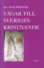 Vägar till Sveriges kristnande; Jan Arvid Hellström; 1996
