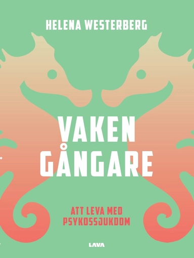 Vakengångare : att leva med psykossjukdom; Helena Westerberg; 2023