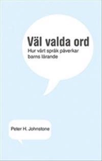 Väl valda ord : hur vårt språk påverkar barns lärande; Peter H. Johnston; 2012
