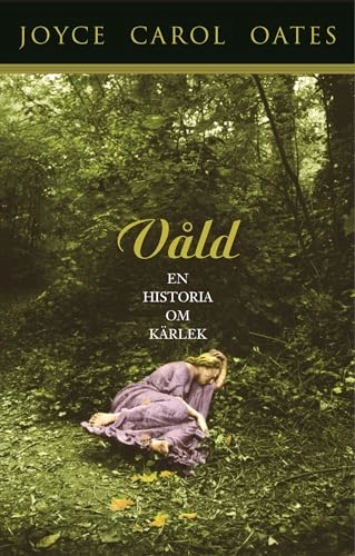 Våld : en historia om kärlek; Joyce Carol Oates; 2005