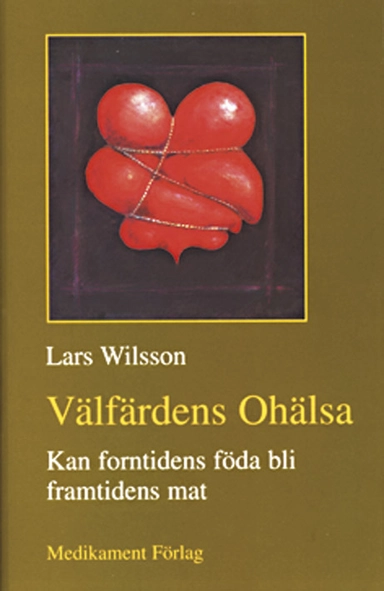 Välfärdens ohälsa :  kan forntidens föda bli framtidens mat; Lars Wilsson; 2003