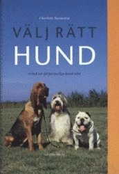 Välj rätt hund : en bok om det personliga hundvalet; Charlotte Swanstein, Per Undén; 2002