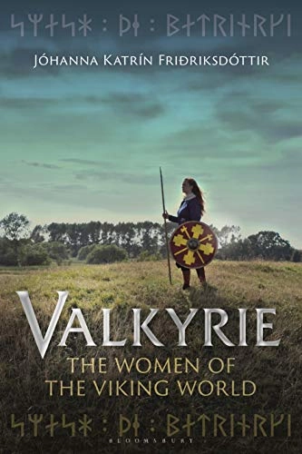 Valkyrie: The Women of the Viking World [Elektronisk resurs]; Jóhanna Katrín Fri¿Riksdóttir, Johanna Katrin Fri¿Riksdottir; 2021