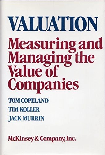 Valuation : measuring and managing the value of companies; Thomas E. Copeland, Tim Koller, Jack Murrin; 1990