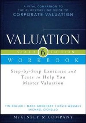Valuation Workbook: Step-by-Step Exercises and Tests to Help You Master Valuation; Tim Koller, Marc Goedhart, Da Wessels; 2015