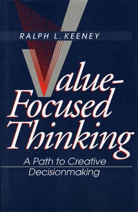 Value-focused thinking : a path to creative decision making; Ralph L. Keeney; 1992