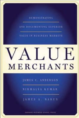 Value merchants : demonstrating and documenting superior value in business markets; James C. Anderson; 2007