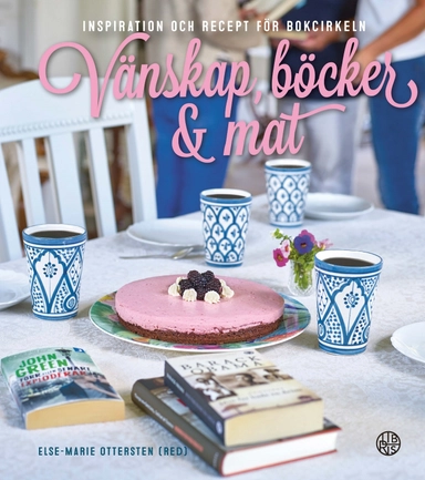 Vänskap, böcker & mat : inspiration och recept för bokcirkeln; Else-Marie Ottersten; 2017