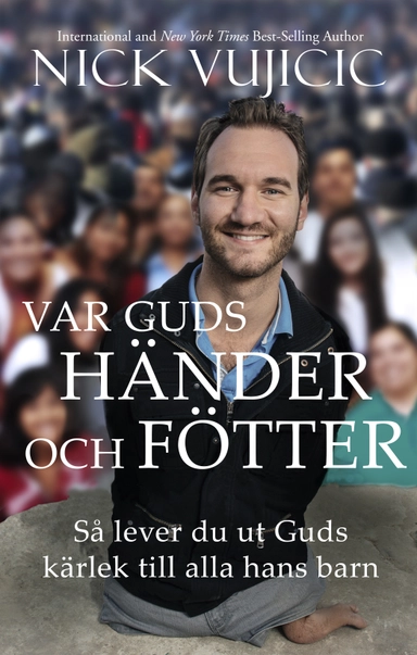 Var Guds händer och fötter : hur du lever ut Guds kärlek till alla hans barn; Nick Vujicic; 2018