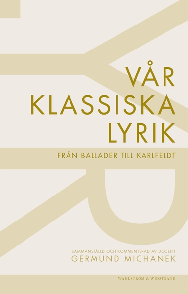 Vår klassiska lyrik : från ballader till Karlfeldt; Germund Michanek; 2013