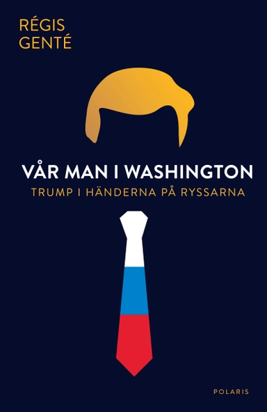Vår man i Washington : Trump i händerna på ryssarna; Régis Genté; 2025