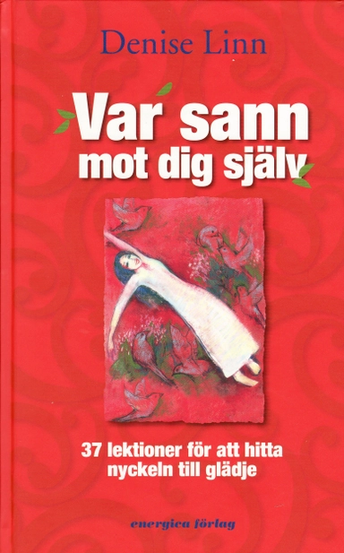 Var sann mot dig själv - 37 lektioner för att hitta nyckeln till glädje; Denise Linn; 2008